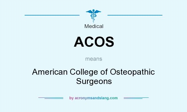 What does ACOS mean? It stands for American College of Osteopathic Surgeons