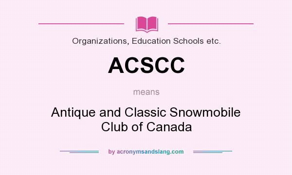What does ACSCC mean? It stands for Antique and Classic Snowmobile Club of Canada
