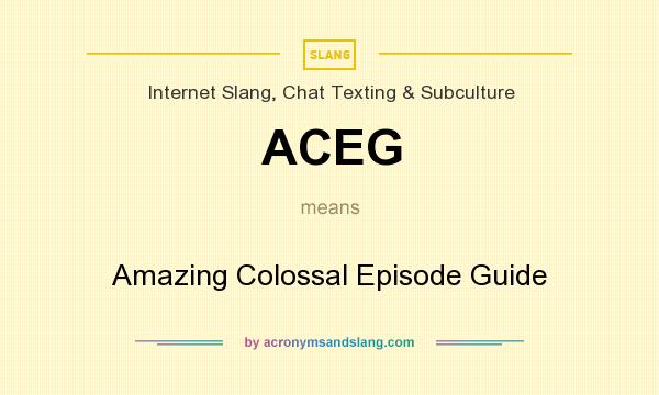 What does ACEG mean? It stands for Amazing Colossal Episode Guide