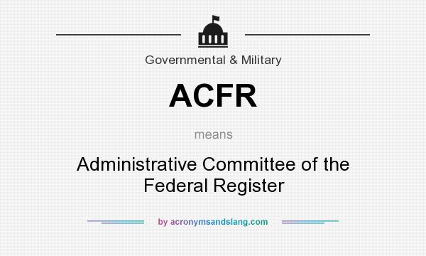 What does ACFR mean? It stands for Administrative Committee of the Federal Register