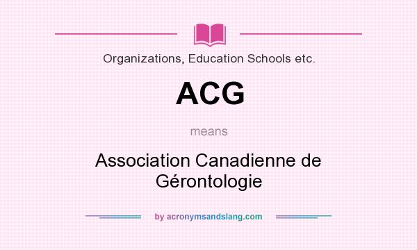 What does ACG mean? It stands for Association Canadienne de Gérontologie