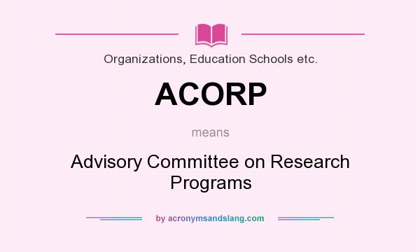 What does ACORP mean? It stands for Advisory Committee on Research Programs