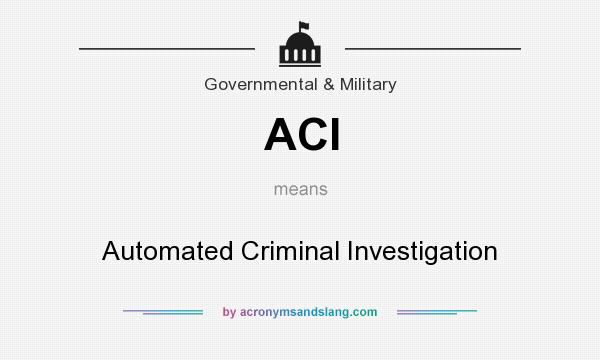 What does ACI mean? It stands for Automated Criminal Investigation