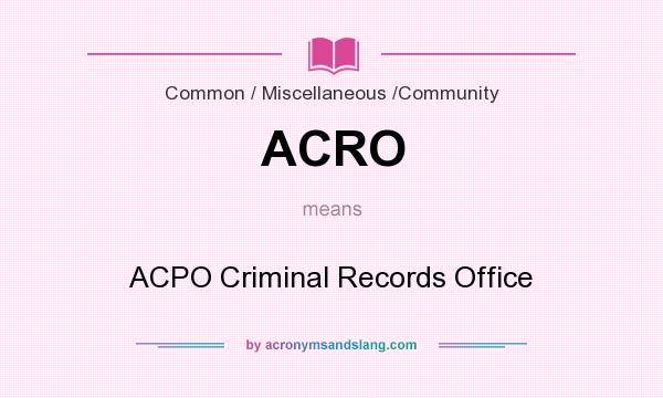 What does ACRO mean? It stands for ACPO Criminal Records Office