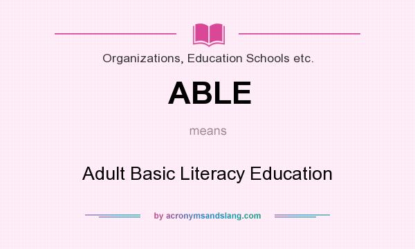 What does ABLE mean? It stands for Adult Basic Literacy Education