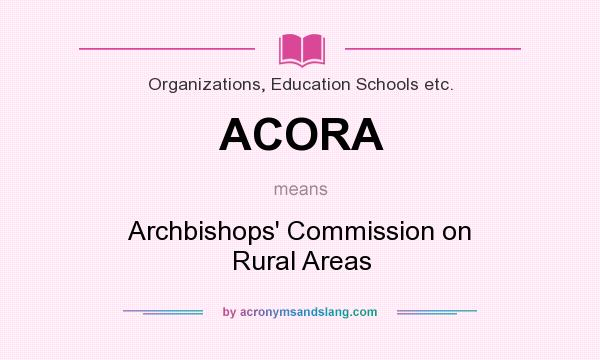 What does ACORA mean? It stands for Archbishops` Commission on Rural Areas