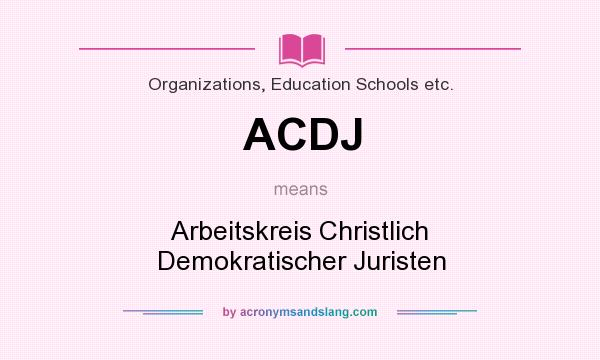 What does ACDJ mean? It stands for Arbeitskreis Christlich Demokratischer Juristen