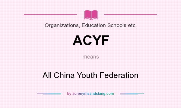 What does ACYF mean? It stands for All China Youth Federation