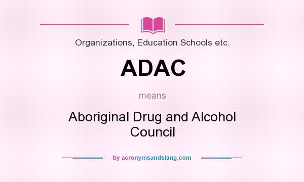 What does ADAC mean? It stands for Aboriginal Drug and Alcohol Council