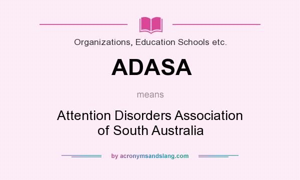 What does ADASA mean? It stands for Attention Disorders Association of South Australia