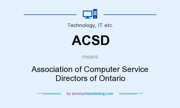 What does ACSD mean? It stands for Association of Computer Service Directors of Ontario