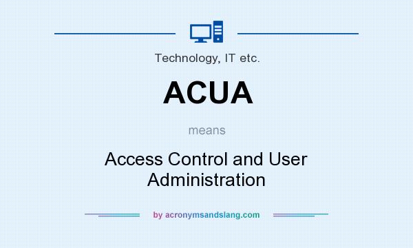 What does ACUA mean? It stands for Access Control and User Administration