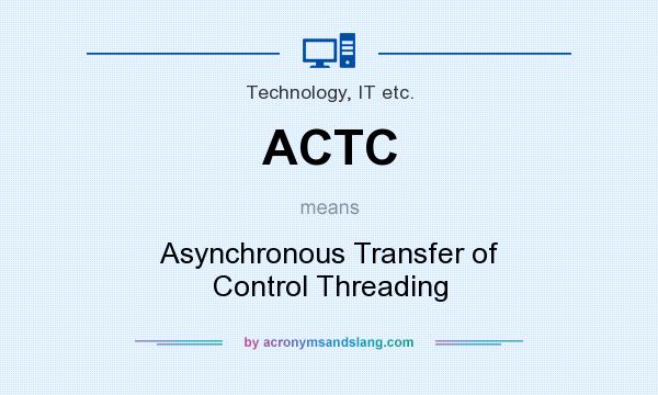 What does ACTC mean? It stands for Asynchronous Transfer of Control Threading