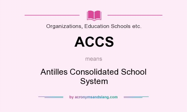 What does ACCS mean? It stands for Antilles Consolidated School System