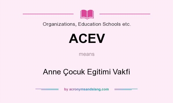 What does ACEV mean? It stands for Anne Çocuk Egitimi Vakfi