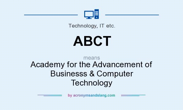 What does ABCT mean? It stands for Academy for the Advancement of Businesss & Computer Technology