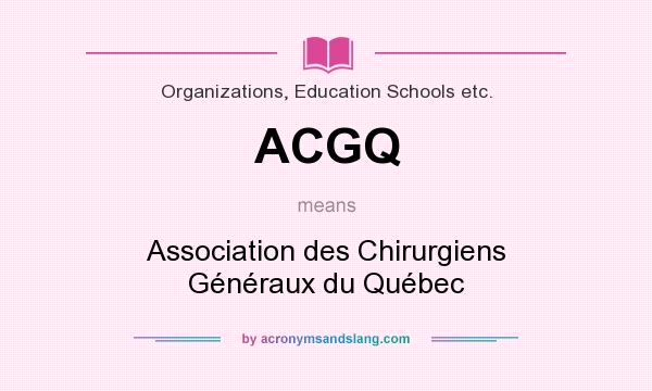 What does ACGQ mean? It stands for Association des Chirurgiens Généraux du Québec