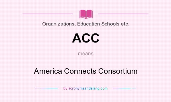What does ACC mean? It stands for America Connects Consortium