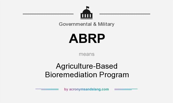 What does ABRP mean? It stands for Agriculture-Based Bioremediation Program
