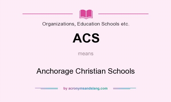 What does ACS mean? It stands for Anchorage Christian Schools
