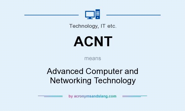 What does ACNT mean? It stands for Advanced Computer and Networking Technology