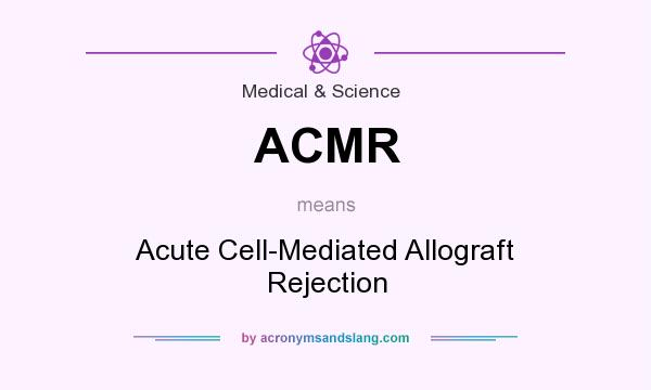 What does ACMR mean? It stands for Acute Cell-Mediated Allograft Rejection