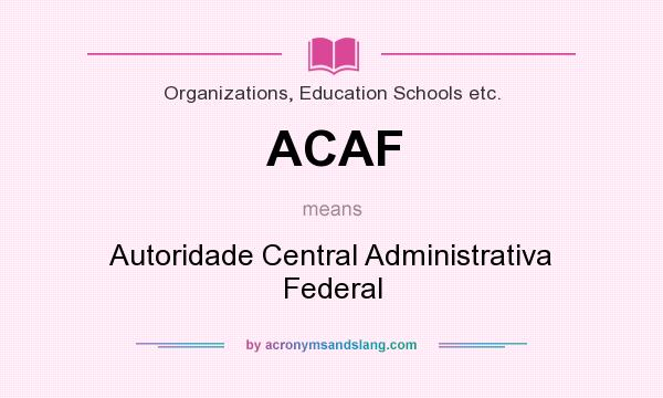 What does ACAF mean? It stands for Autoridade Central Administrativa Federal