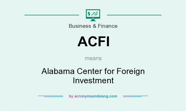 What does ACFI mean? It stands for Alabama Center for Foreign Investment
