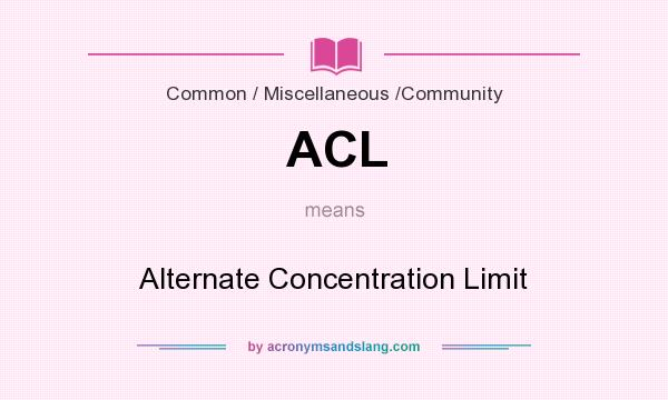 What does ACL mean? It stands for Alternate Concentration Limit