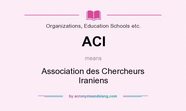 What does ACI mean? It stands for Association des Chercheurs Iraniens