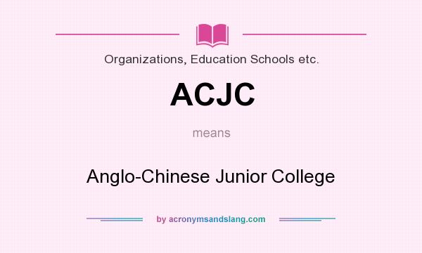 What does ACJC mean? It stands for Anglo-Chinese Junior College