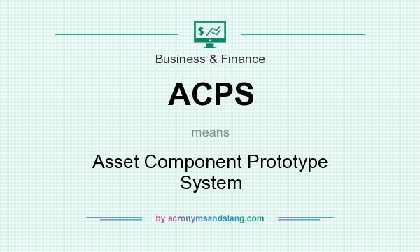 What does ACPS mean? It stands for Asset Component Prototype System