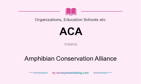 What does ACA mean? It stands for Amphibian Conservation Alliance
