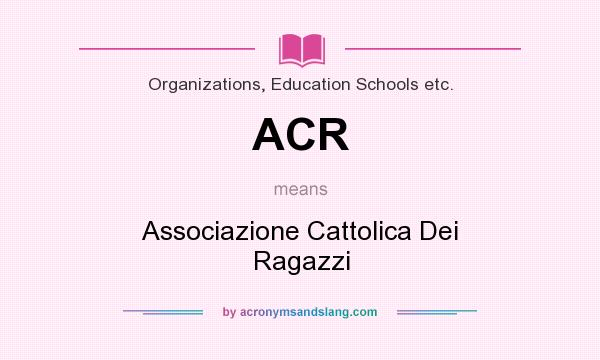 What does ACR mean? It stands for Associazione Cattolica Dei Ragazzi