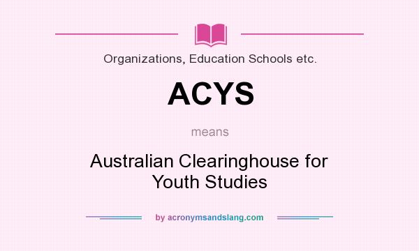 What does ACYS mean? It stands for Australian Clearinghouse for Youth Studies