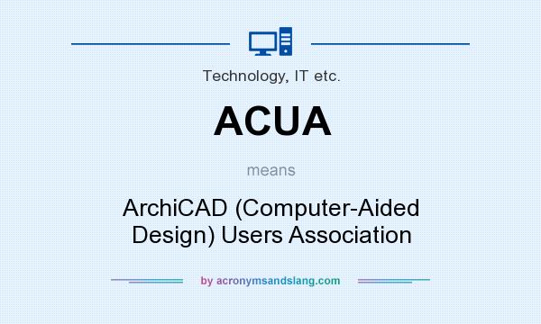 What does ACUA mean? It stands for ArchiCAD (Computer-Aided Design) Users Association