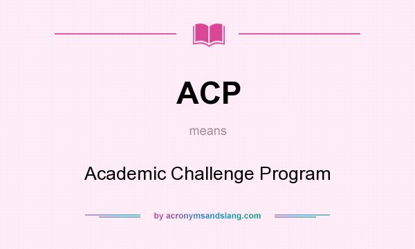 What does ACP mean? It stands for Academic Challenge Program