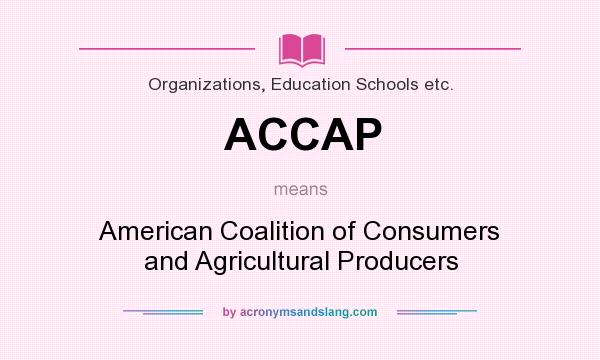 What does ACCAP mean? It stands for American Coalition of Consumers and Agricultural Producers