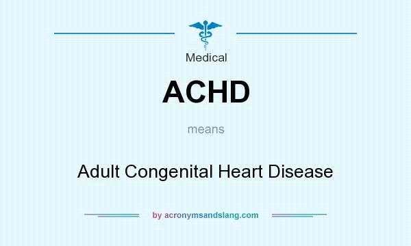 What does ACHD mean? It stands for Adult Congenital Heart Disease