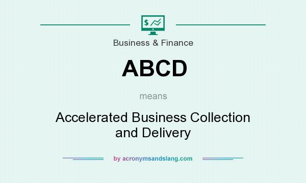 What does ABCD mean? It stands for Accelerated Business Collection and Delivery