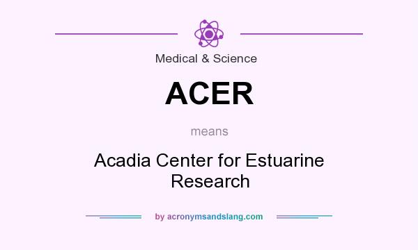 What does ACER mean? It stands for Acadia Center for Estuarine Research