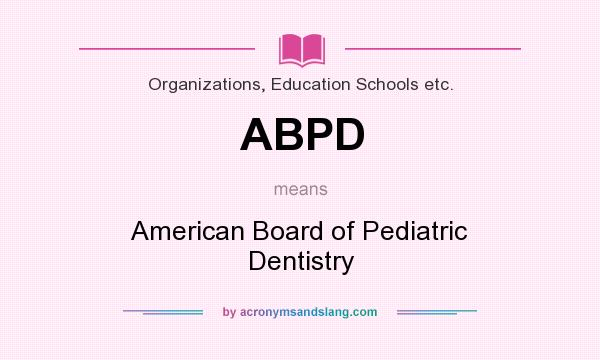 What does ABPD mean? It stands for American Board of Pediatric Dentistry