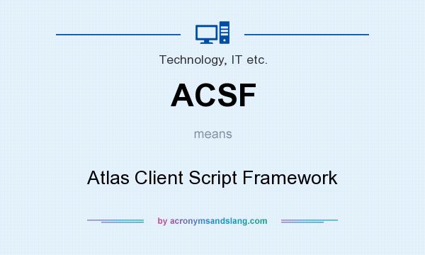 What does ACSF mean? It stands for Atlas Client Script Framework