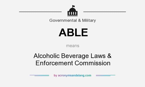What does ABLE mean? It stands for Alcoholic Beverage Laws & Enforcement Commission