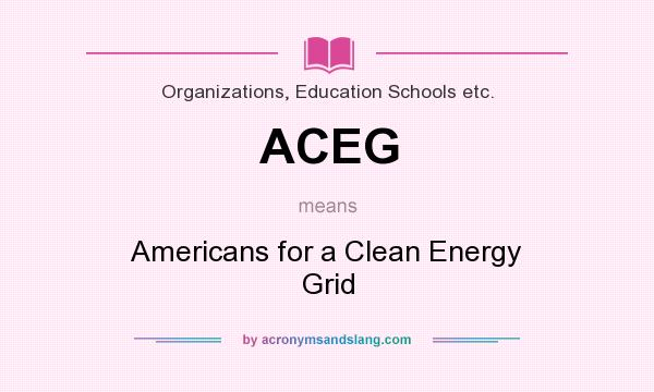 What does ACEG mean? It stands for Americans for a Clean Energy Grid