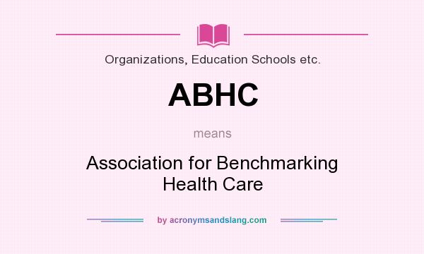 What does ABHC mean? It stands for Association for Benchmarking Health Care