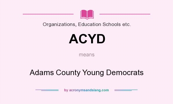 What does ACYD mean? It stands for Adams County Young Democrats
