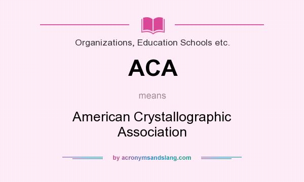 What does ACA mean? It stands for American Crystallographic Association