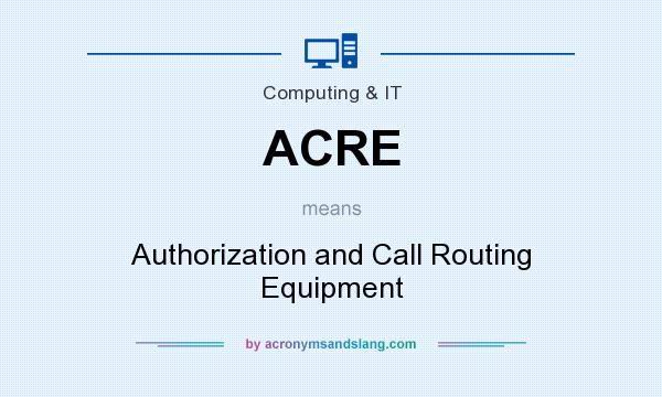 What does ACRE mean? It stands for Authorization and Call Routing Equipment