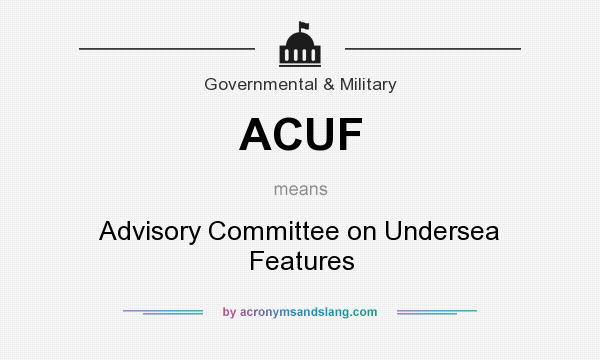 What does ACUF mean? It stands for Advisory Committee on Undersea Features